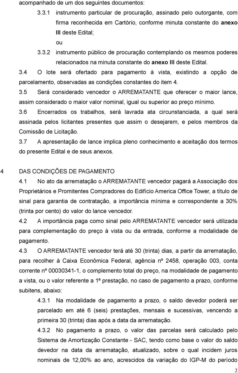 3.4 O lote será ofertado para pagamento à vista, existindo a opção de parcelamento, observadas as condições constantes do item 4. 3.