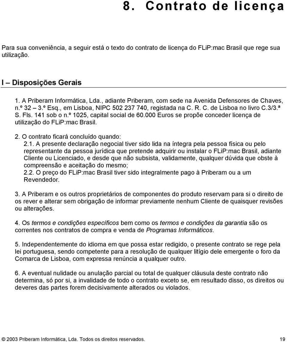 º 1025, capital social de 60.000 Euros se propõe conceder licença de utilização do FLiP:mac Brasil. 2. O contrato ficará concluído quando: 2.1. A presente declaração negocial tiver sido lida na