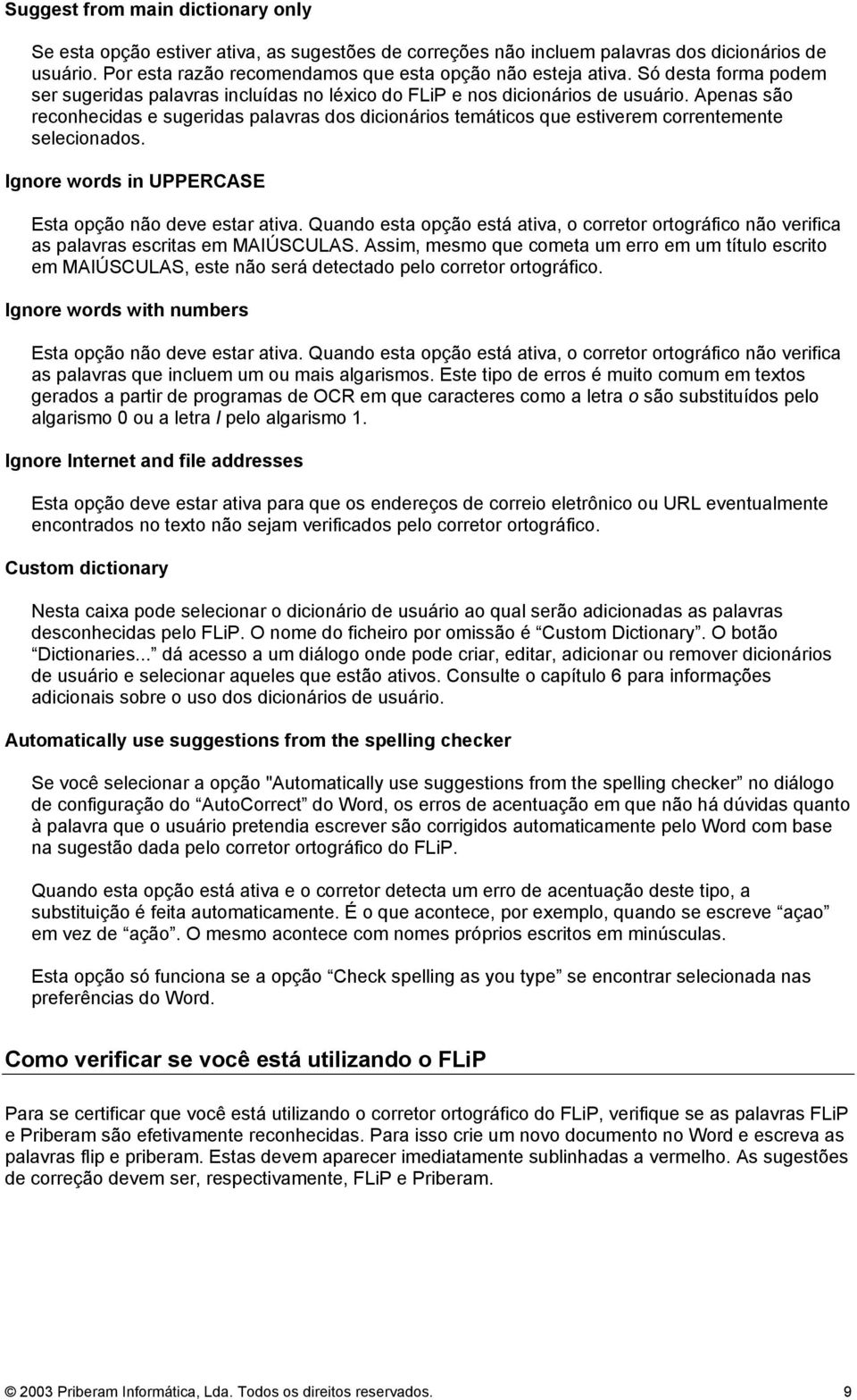 Apenas são reconhecidas e sugeridas palavras dos dicionários temáticos que estiverem correntemente selecionados. Ignore words in UPPERCASE Esta opção não deve estar ativa.