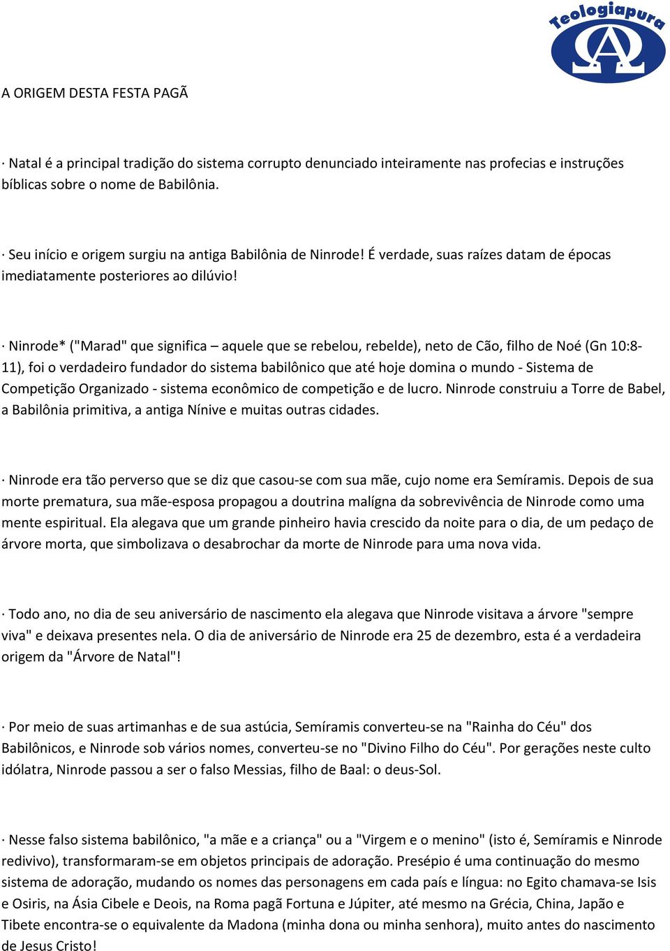 Ninrode* ("Marad" que significa aquele que se rebelou, rebelde), neto de Cão, filho de Noé (Gn 10:8 11), foi o verdadeiro fundador do sistema babilônico que até hoje domina o mundo Sistema de