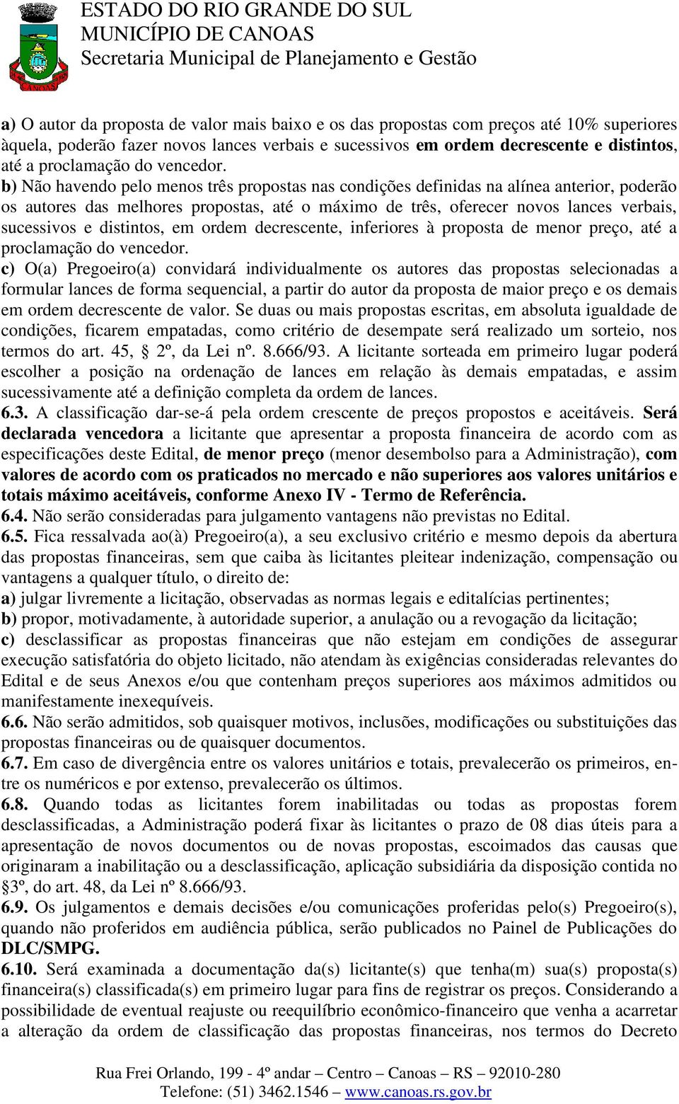 b) Não havendo pelo menos três propostas nas condições definidas na alínea anterior, poderão os autores das melhores propostas, até o máximo de três, oferecer novos lances verbais, sucessivos e