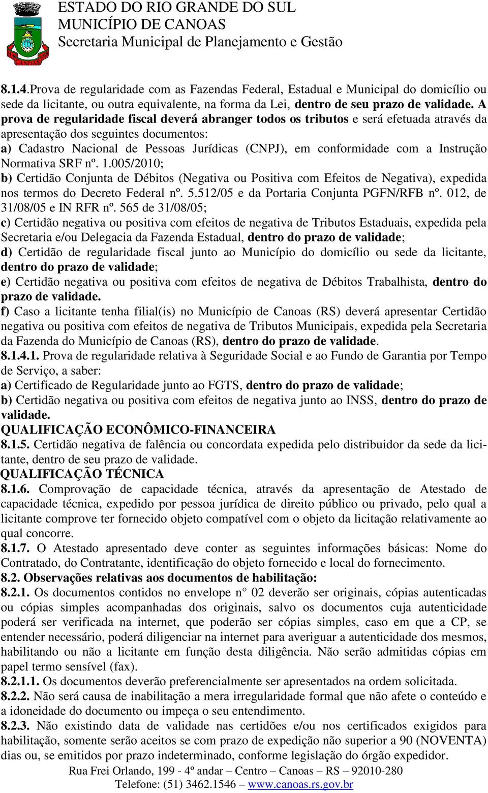 com a Instrução Normativa SRF nº. 1.005/2010; b) Certidão Conjunta de Débitos (Negativa ou Positiva com Efeitos de Negativa), expedida nos termos do Decreto Federal nº. 5.