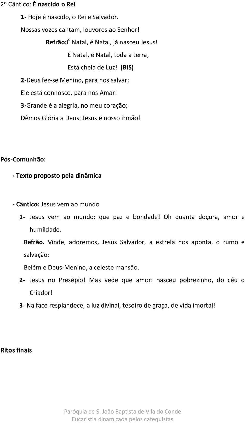 Pós-Comunhão: - Texto proposto pela dinâmica - Cântico: Jesus vem ao mundo 1- Jesus vem ao mundo: que paz e bondade! Oh quanta doçura, amor e humildade. Refrão.