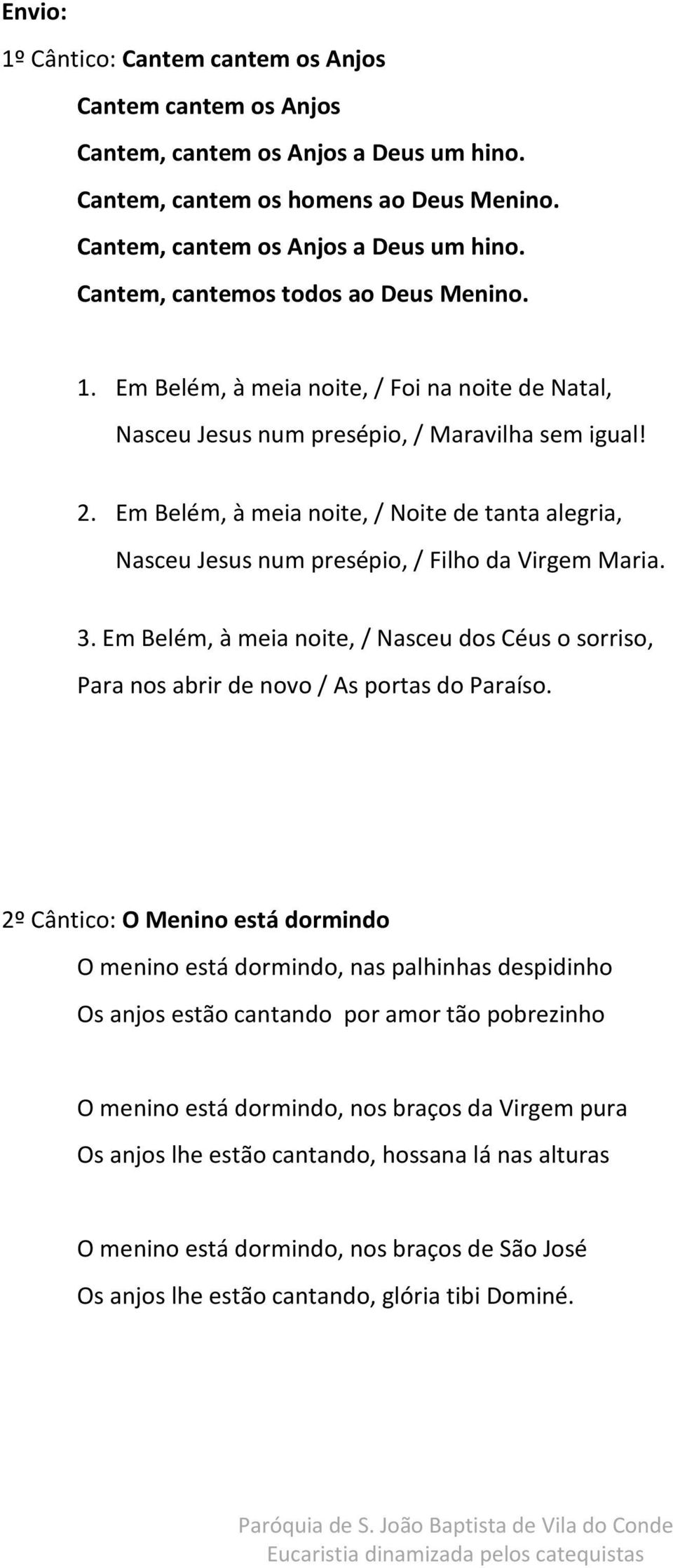 Em Belém, à meia noite, / Noite de tanta alegria, Nasceu Jesus num presépio, / Filho da Virgem Maria. 3.