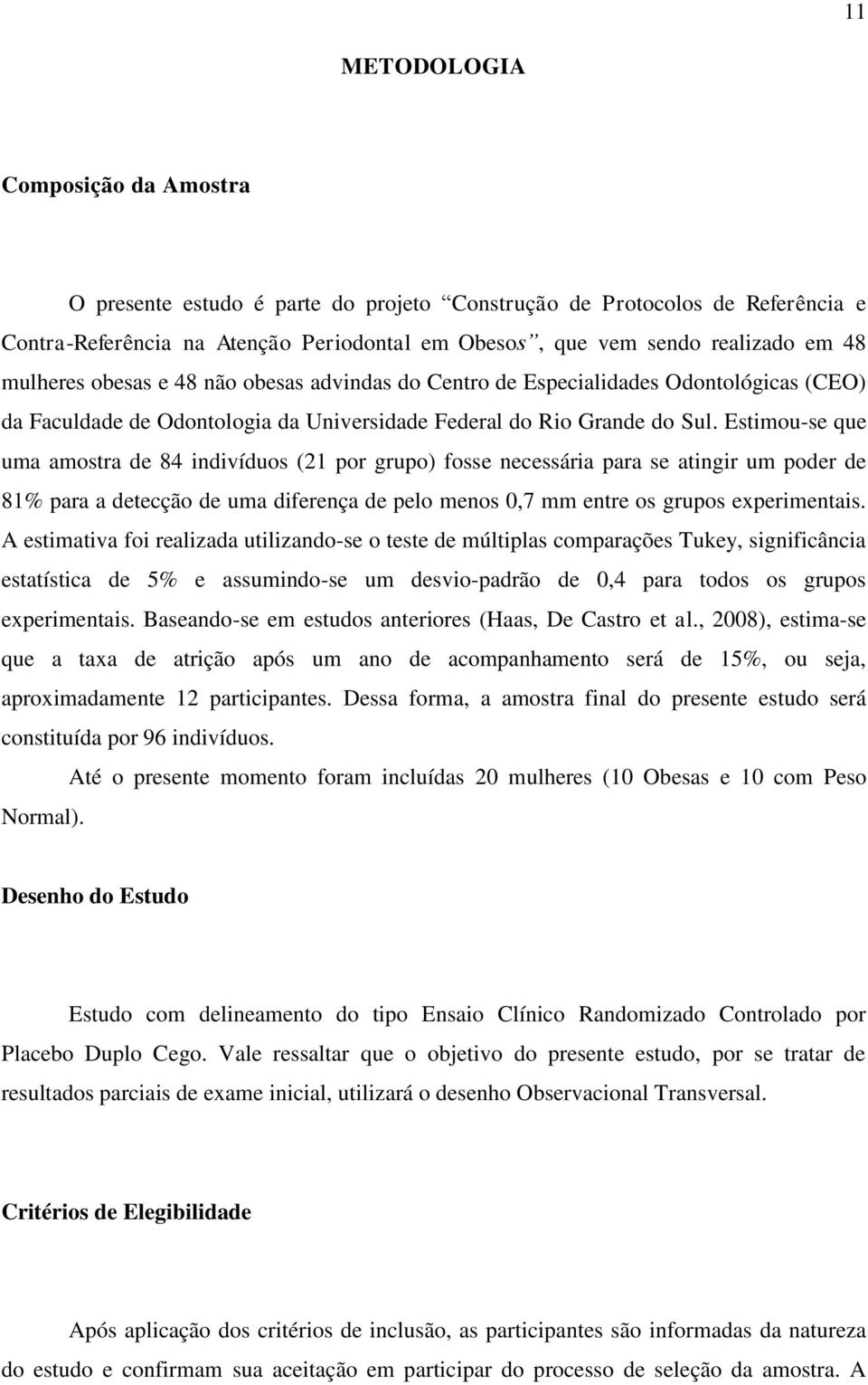 Estimou-se que uma amostra de 84 indivíduos (21 por grupo) fosse necessária para se atingir um poder de 81% para a detecção de uma diferença de pelo menos 0,7 mm entre os grupos experimentais.