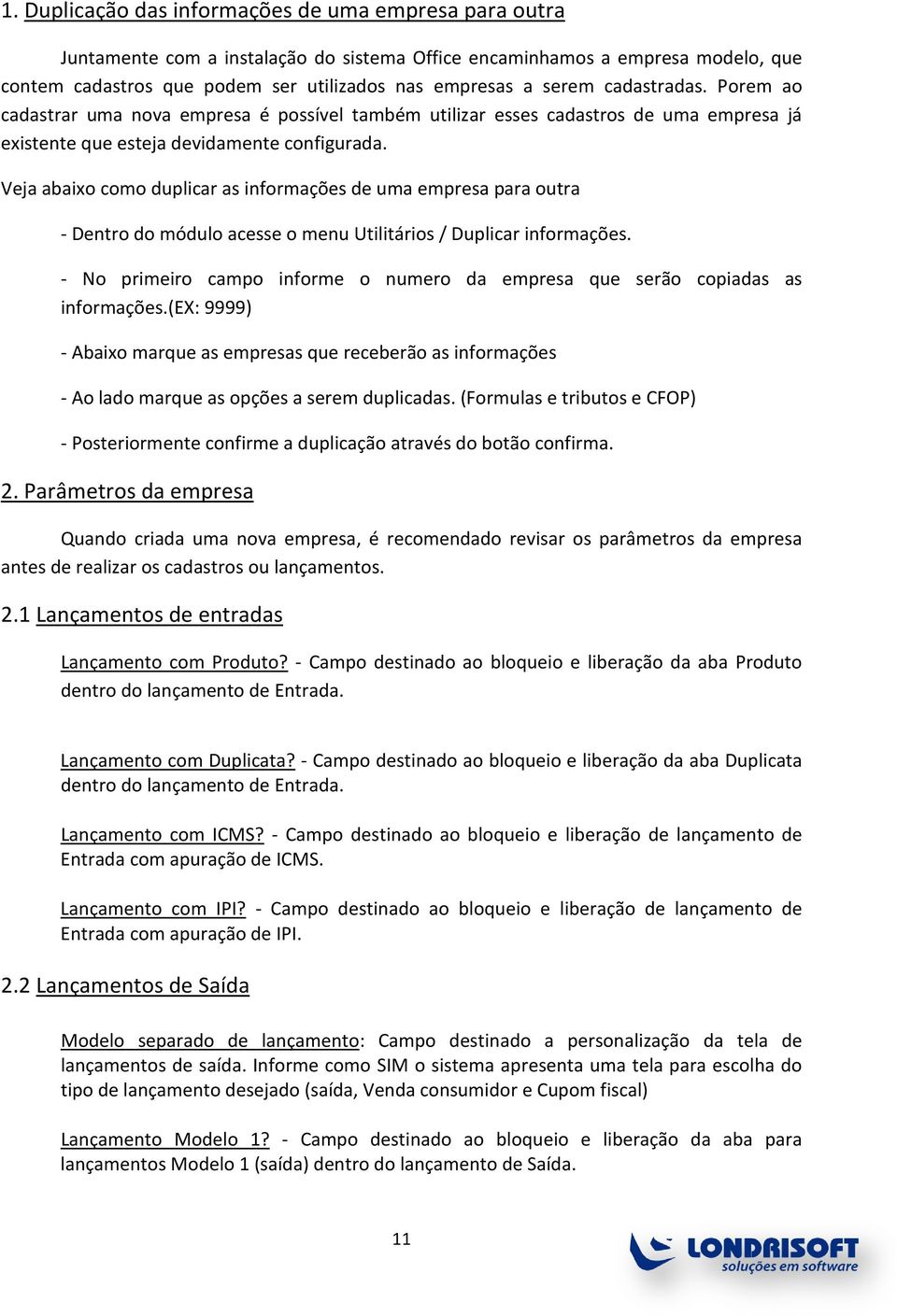 Veja abaixo como duplicar as informações de uma empresa para outra - Dentro do módulo acesse o menu Utilitários / Duplicar informações.