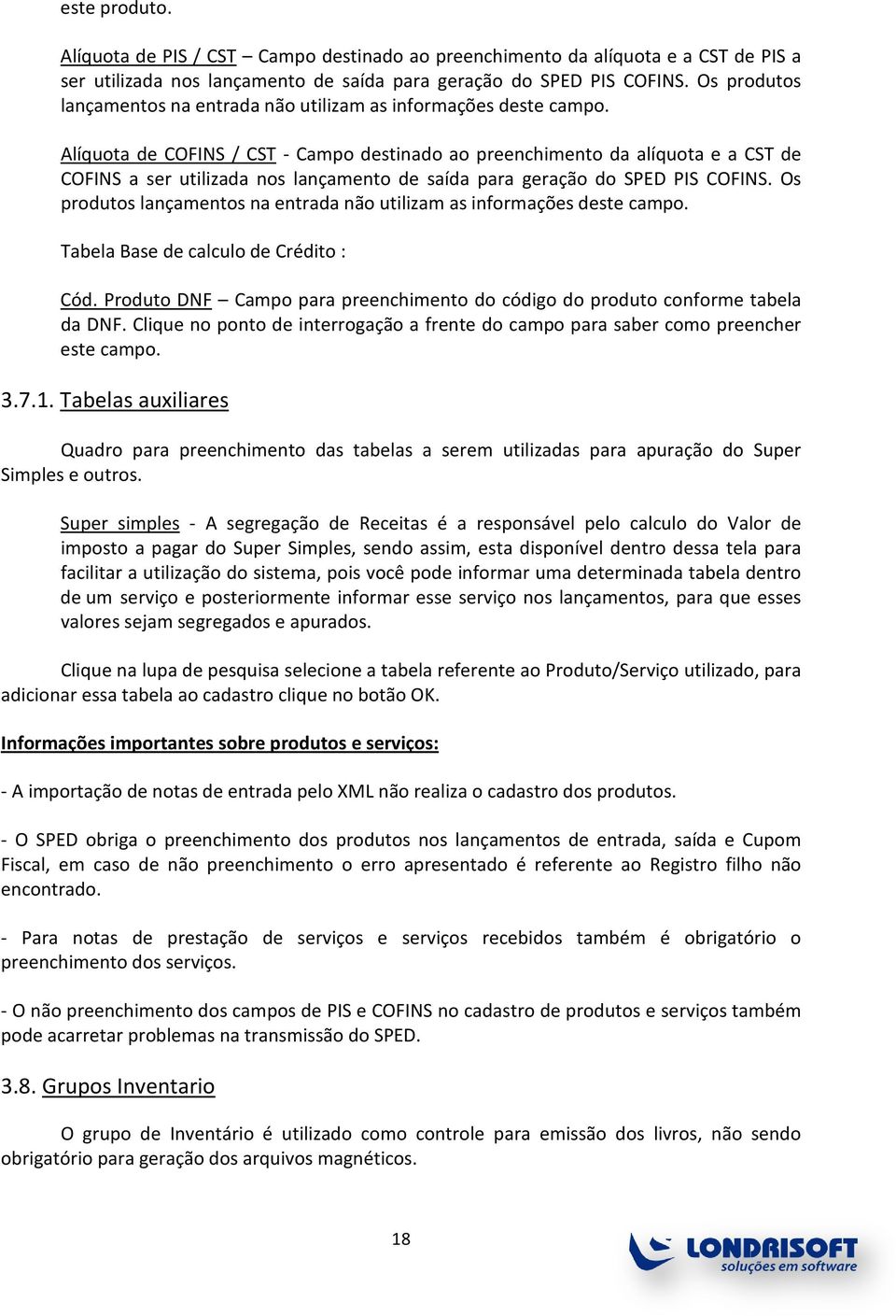 Alíquota de COFINS / CST - Campo destinado ao preenchimento da alíquota e a CST de COFINS a ser utilizada nos lançamento de saída para geração do SPED PIS COFINS.