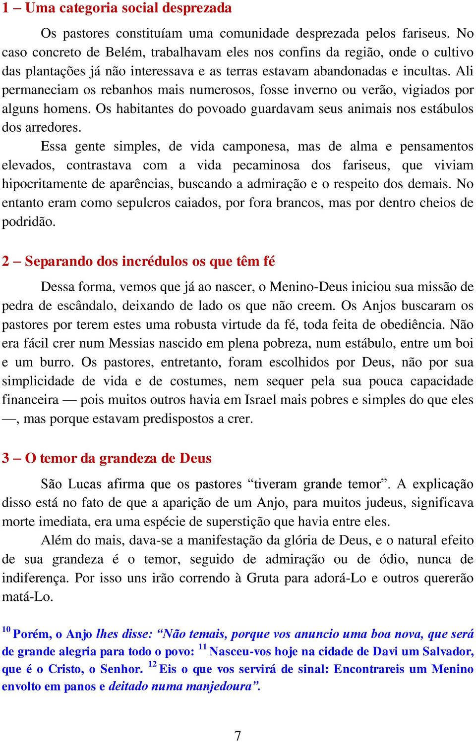 Ali permaneciam os rebanhos mais numerosos, fosse inverno ou verão, vigiados por alguns homens. Os habitantes do povoado guardavam seus animais nos estábulos dos arredores.