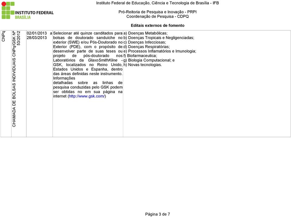 e Imunologia; projeto de pós-doutorado nos f) Biofarmaceutica; Laboratórios da GlaxoSmithKline - g) Biologia Computacional; e GSK, localizados no Reino Unido, h) Novas tecnologias.