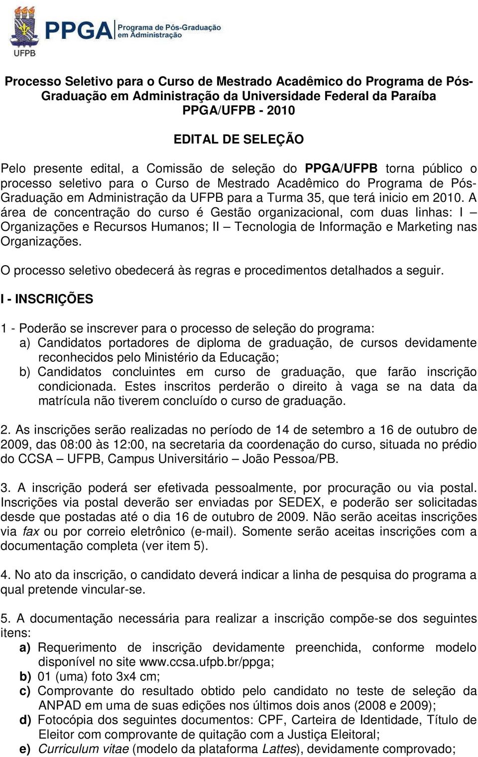 A área de concentração do curso é Gestão organizacional, com duas linhas: I Organizações e Recursos Humanos; II Tecnologia de Informação e Marketing nas Organizações.