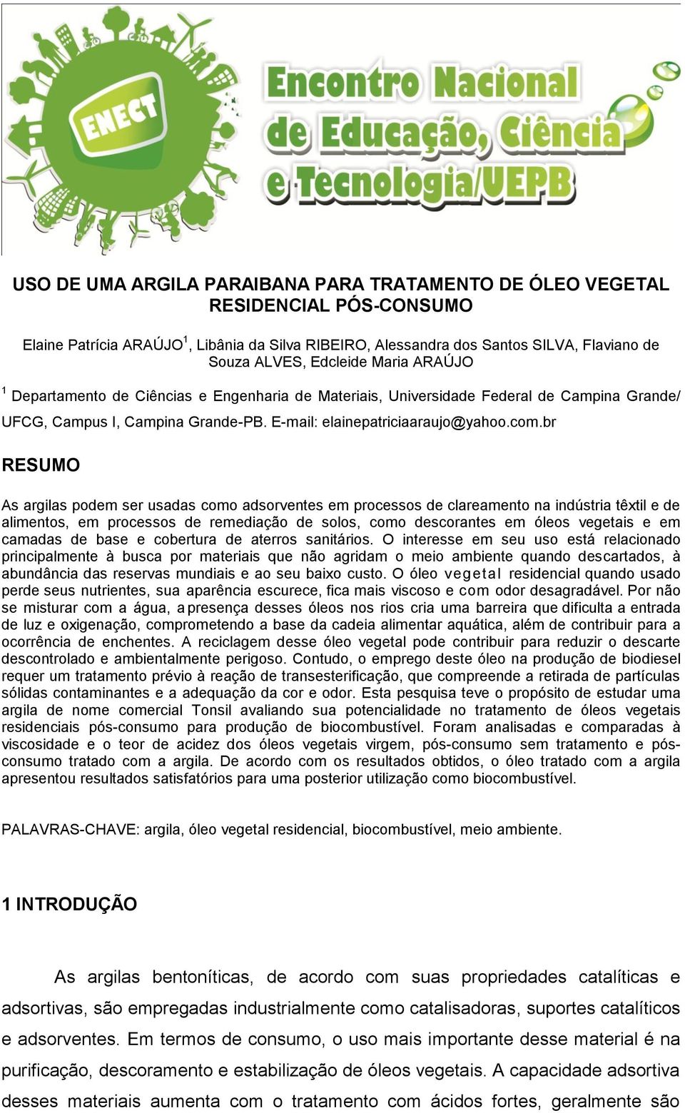 br RESUMO As argilas podem ser usadas como adsorventes em processos de clareamento na indústria têxtil e de alimentos, em processos de remediação de solos, como descorantes em óleos vegetais e em