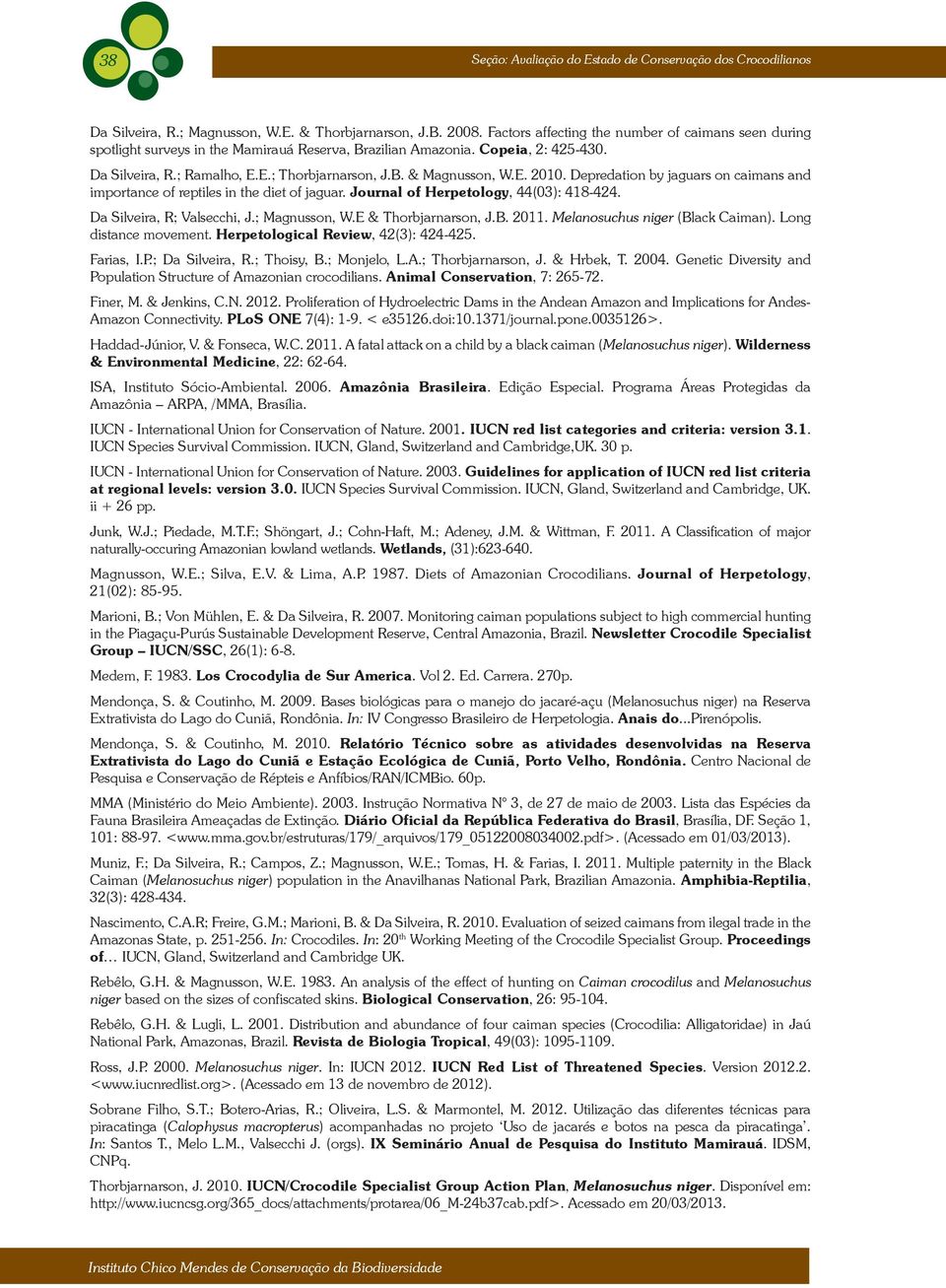 E. 2010. Depredation by jaguars on caimans and importance of reptiles in the diet of jaguar. Journal of Herpetology, 44(03): 418-424. Da Silveira, R; Valsecchi, J.; Magnusson, W.E & Thorbjarnarson, J.
