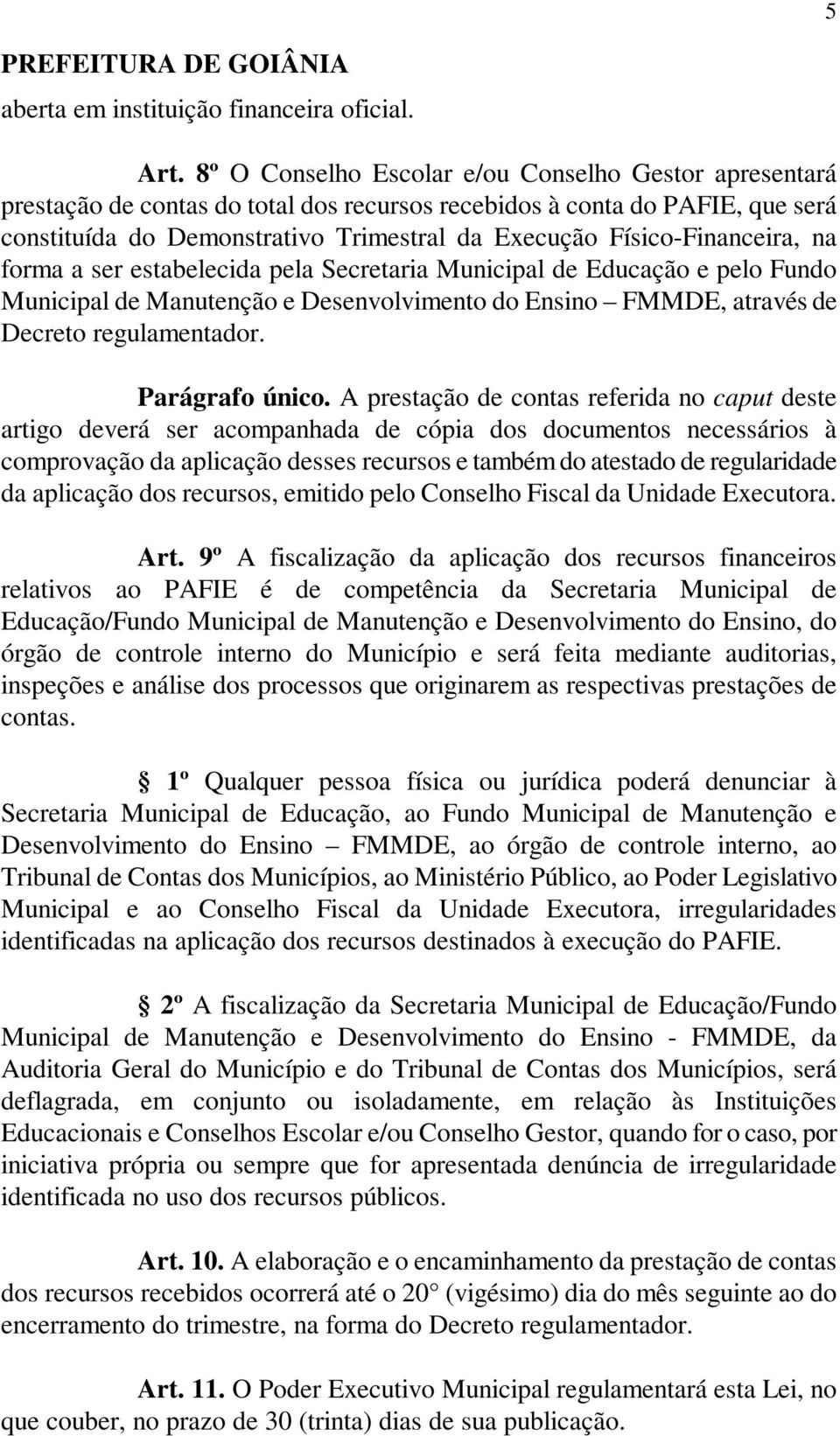 Físico-Financeira, na forma a ser estabelecida pela Secretaria Municipal de Educação e pelo Fundo Municipal de Manutenção e Desenvolvimento do Ensino FMMDE, através de Decreto regulamentador.