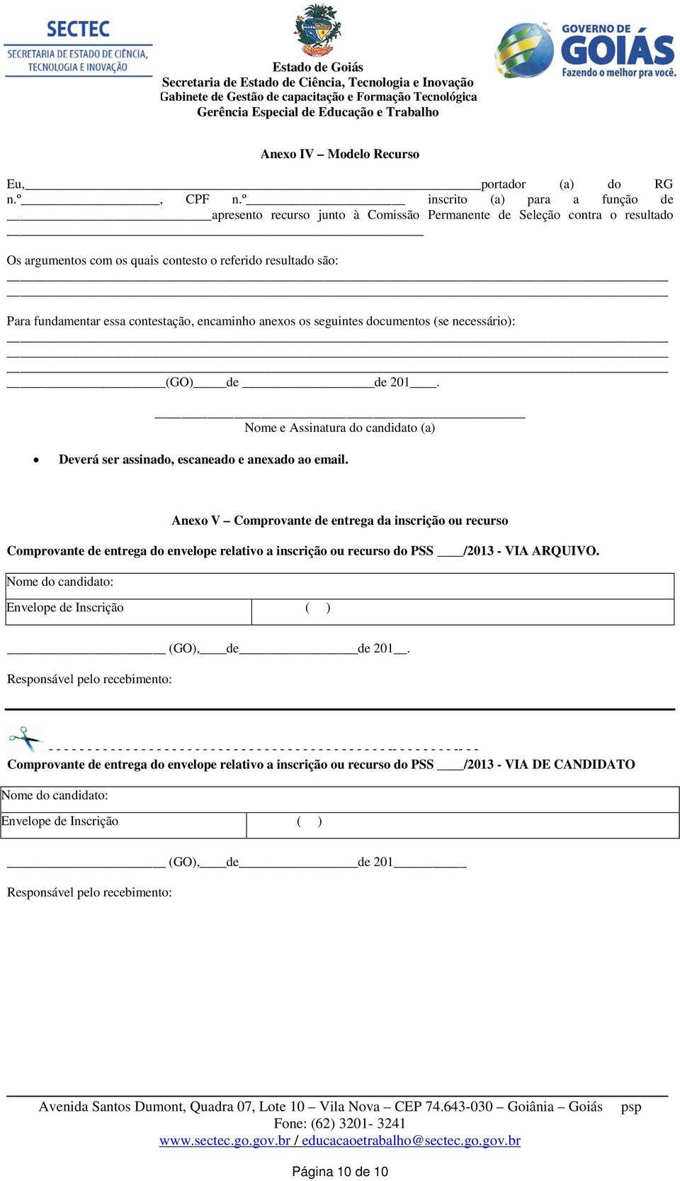 contestação, encaminho anexos os seguintes documentos (se necessário): (GO) de de 201. Nome e Assinatura do candidato (a) Deverá ser assinado, escaneado e anexado ao email.