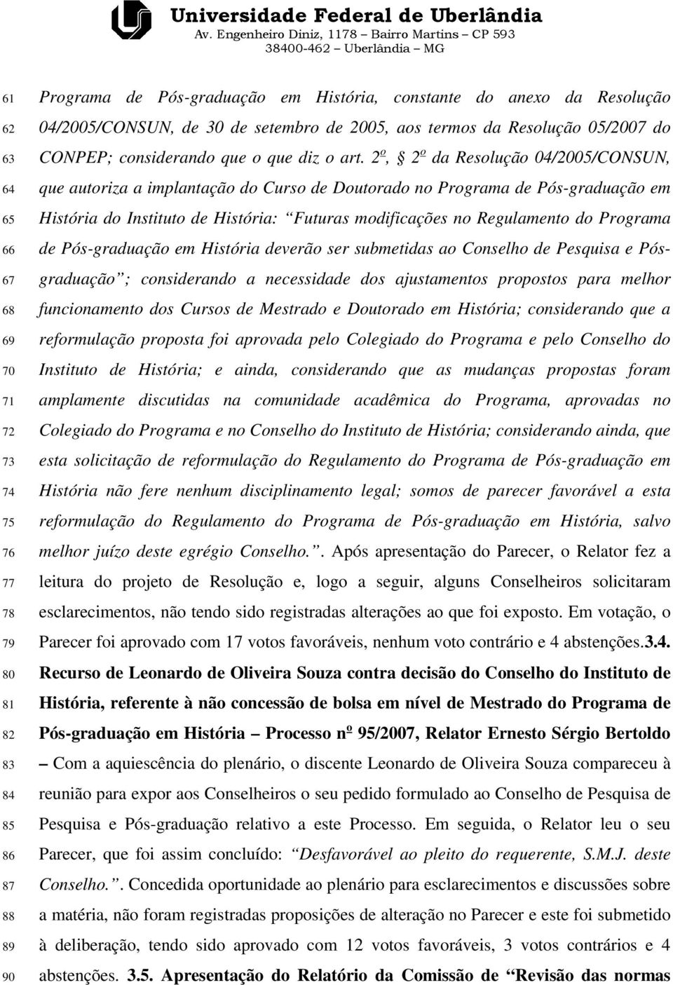 2 o, 2 o da Resolução 04/2005/CONSUN, que autoriza a implantação do Curso de Doutorado no Programa de Pós-graduação em História do Instituto de História: Futuras modificações no Regulamento do