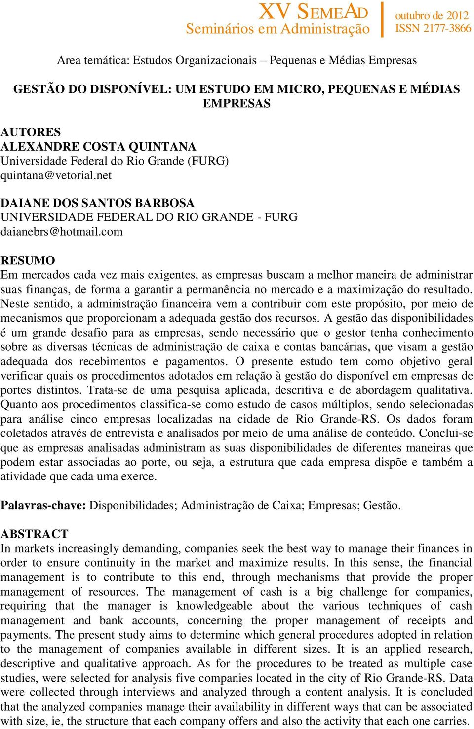 com RESUMO Em mercados cada vez mais exigentes, as empresas buscam a melhor maneira de administrar suas finanças, de forma a garantir a permanência no mercado e a maximização do resultado.