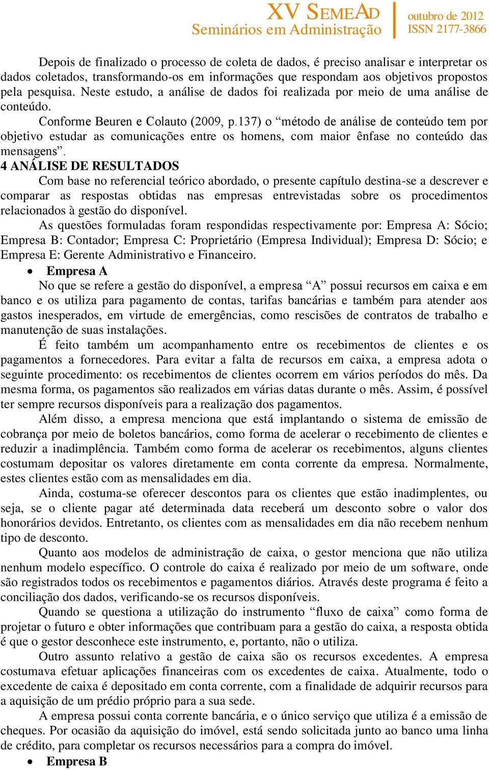 137) o método de análise de conteúdo tem por objetivo estudar as comunicações entre os homens, com maior ênfase no conteúdo das mensagens.