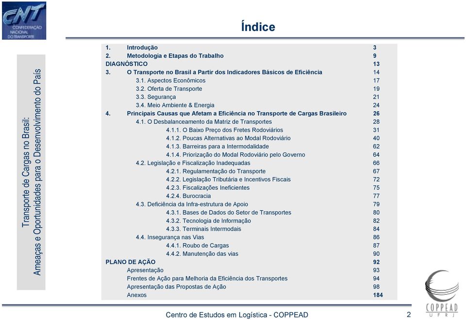 Principais Causas que Afetam a Eficiência no Transporte de Cargas Brasileiro 26 4.1. O Desbalanceamento da Matriz de Transportes 28 4.1.1. O Baixo Preço dos Fretes Rodoviários 31 4.1.2. Poucas Alternativas ao Modal Rodoviário 40 4.