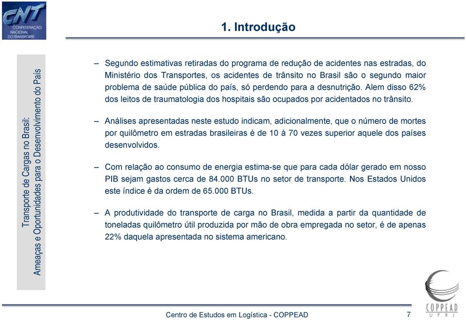 Alem disso 62% dos leitos de traumatologia dos hospitais são ocupados por acidentados no trânsito.