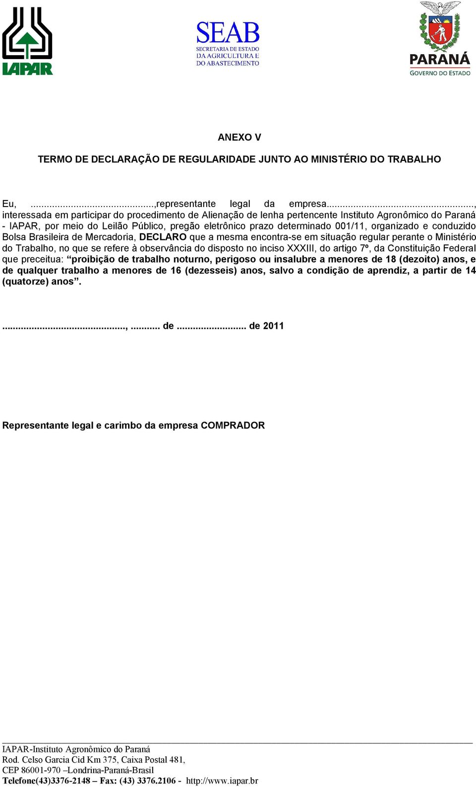 organizado e conduzido Bolsa Brasileira de Mercadoria, DECLARO que a mesma encontra-se em situação regular perante o Ministério do Trabalho, no que se refere à observância do disposto no inciso