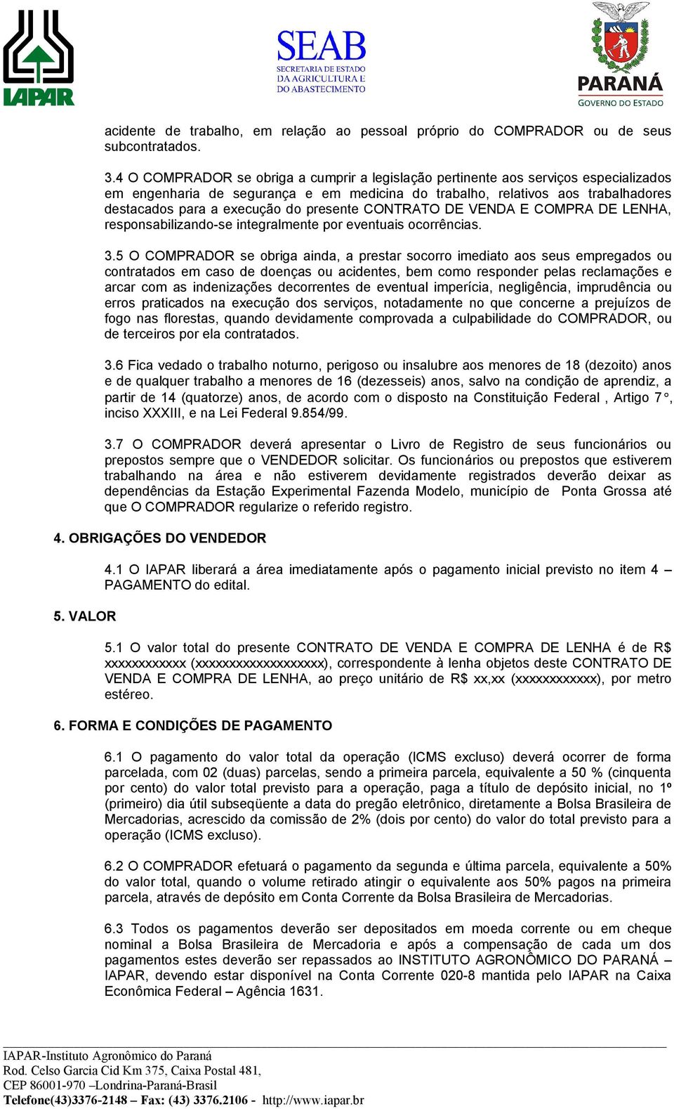 presente CONTRATO DE VENDA E COMPRA DE LENHA, responsabilizando-se integralmente por eventuais ocorrências. 3.