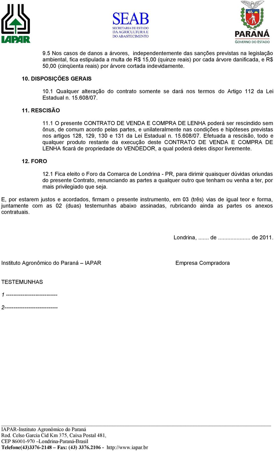 RESCISÃO 12. FORO 10.1 Qualquer alteração do contrato somente se dará nos termos do Artigo 112