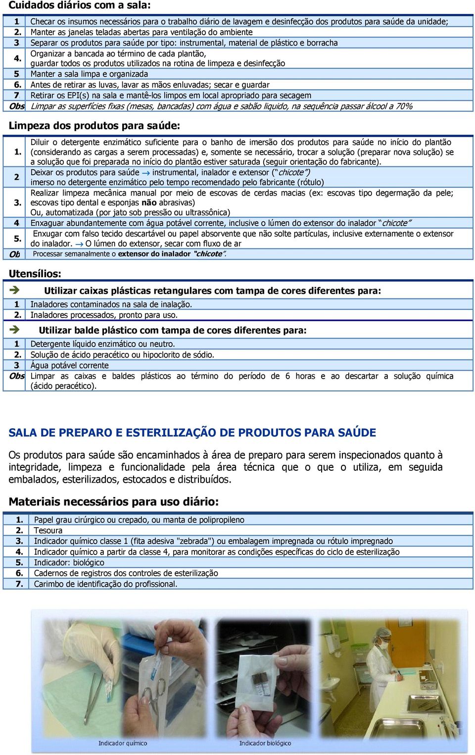 Separar os produtos para saúde por tipo: instrumental, material de plástico e borracha Organizar a bancada ao término de cada plantão, 4.