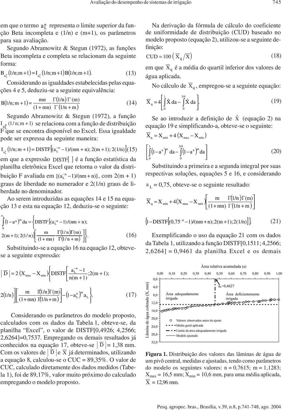 (3) Cosiderdo s igulddes estbelecids pels equções 4 e 5, deduziu-se seguite equivlêci: ( /) () B /; + = (4) (+ ) ( / + ) Segudo Abrowitz & Stegu (972), fução I (/ ; + ) se relcio co fução de