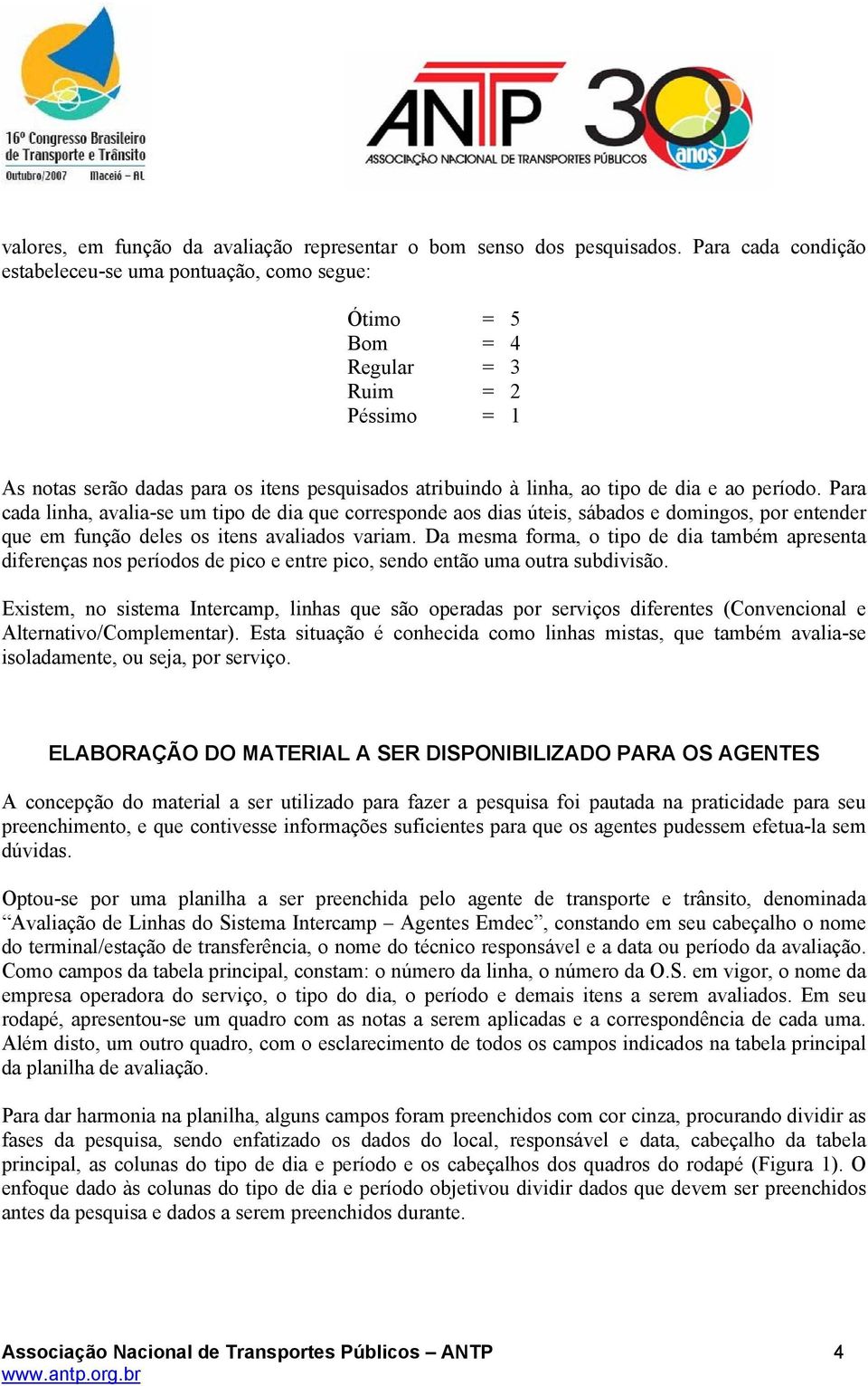 período. Para cada linha, avalia-se um tipo de dia que corresponde aos dias úteis, sábados e domingos, por entender que em função deles os itens avaliados variam.