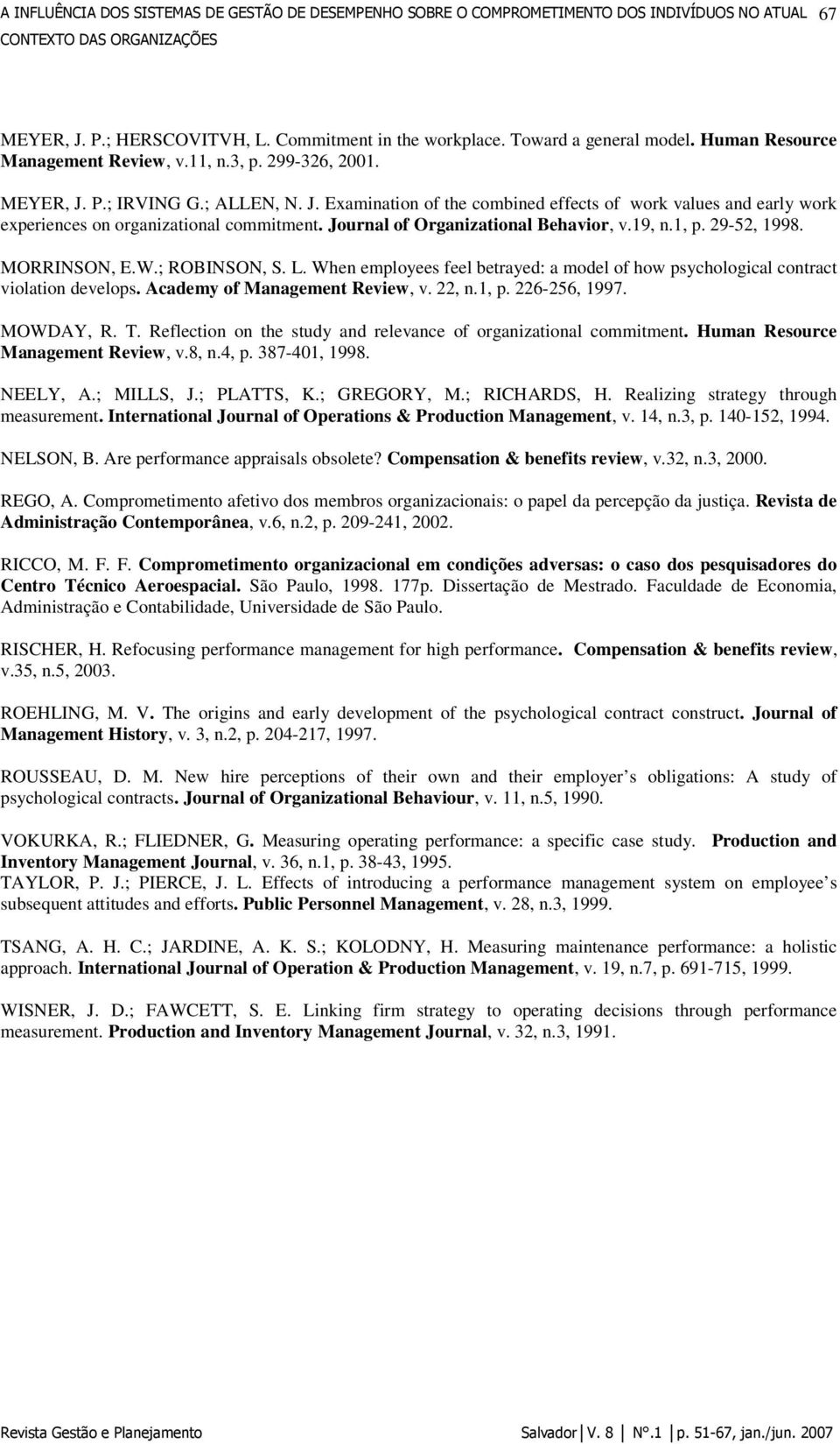 Journal of Organizational Behavior, v.19, n.1, p. 29-52, 1998. MORRINSON, E.W.; ROBINSON, S. L. When employees feel betrayed: a model of how psychological contract violation develops.