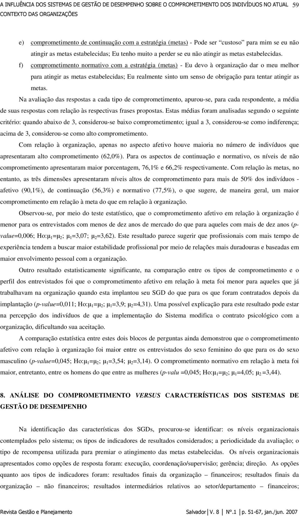 f) comprometimento normativo com a estratégia (metas) - Eu devo à organização dar o meu melhor para atingir as metas estabelecidas; Eu realmente sinto um senso de obrigação para tentar atingir as