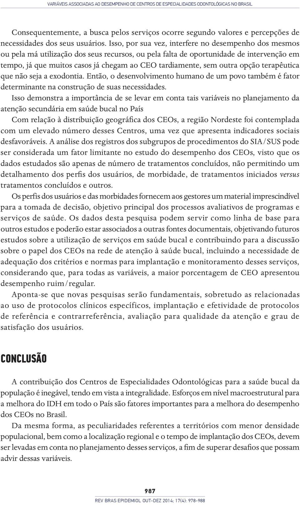 sem outra opção terapêutica que não seja a exodontia. Então, o desenvolvimento humano de um povo também é fator determinante na construção de suas necessidades.