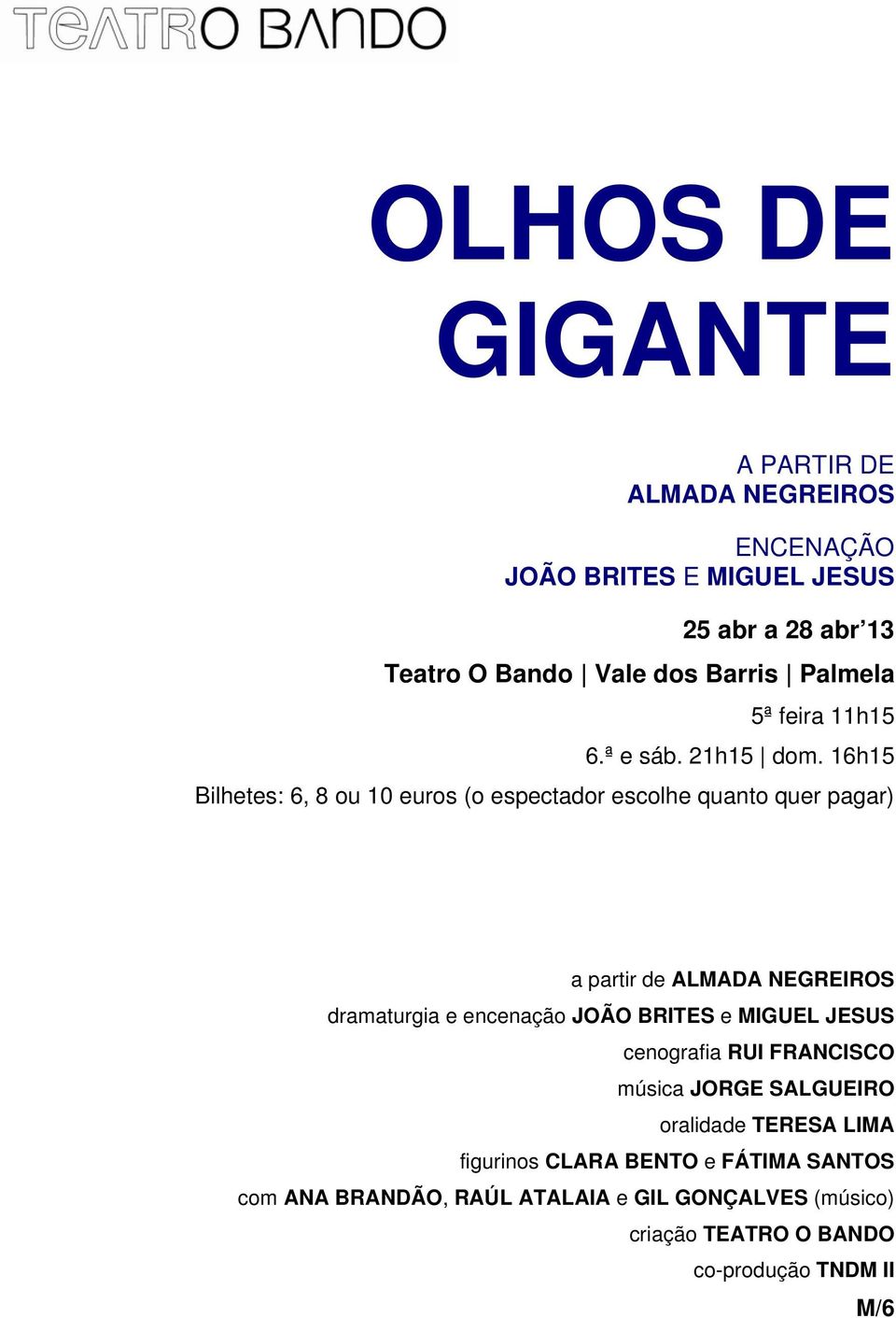 16h15 Bilhetes: 6, 8 ou 10 euros (o espectador escolhe quanto quer pagar) a partir de ALMADA NEGREIROS dramaturgia e encenação JOÃO