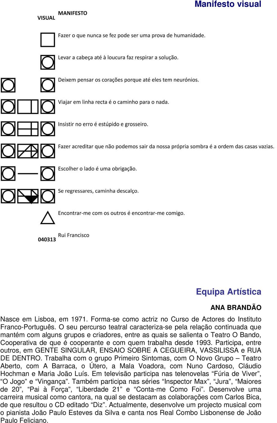 trabalha desde 1993. Participa, entre outros, em GENTE SINGULAR, ENSAIO SOBRE A CEGUEIRA, VASSILISSA e RUA DE DENTRO.