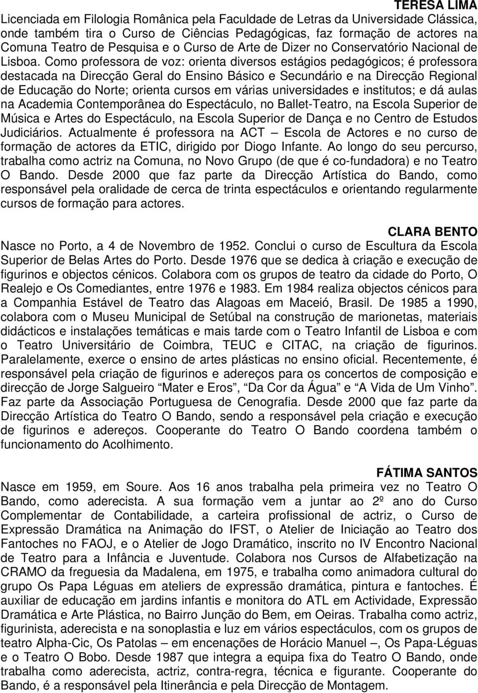 Como professora de voz: orienta diversos estágios pedagógicos; é professora destacada na Direcção Geral do Ensino Básico e Secundário e na Direcção Regional de Educação do Norte; orienta cursos em