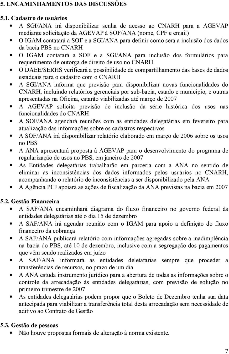 como será a inclusão dos dados da bacia PBS no CNARH O IGAM contatará a SOF e a SGI/ANA para inclusão dos formulários para requerimento de outorga de direito de uso no CNARH O DAEE/SERHS verificará a