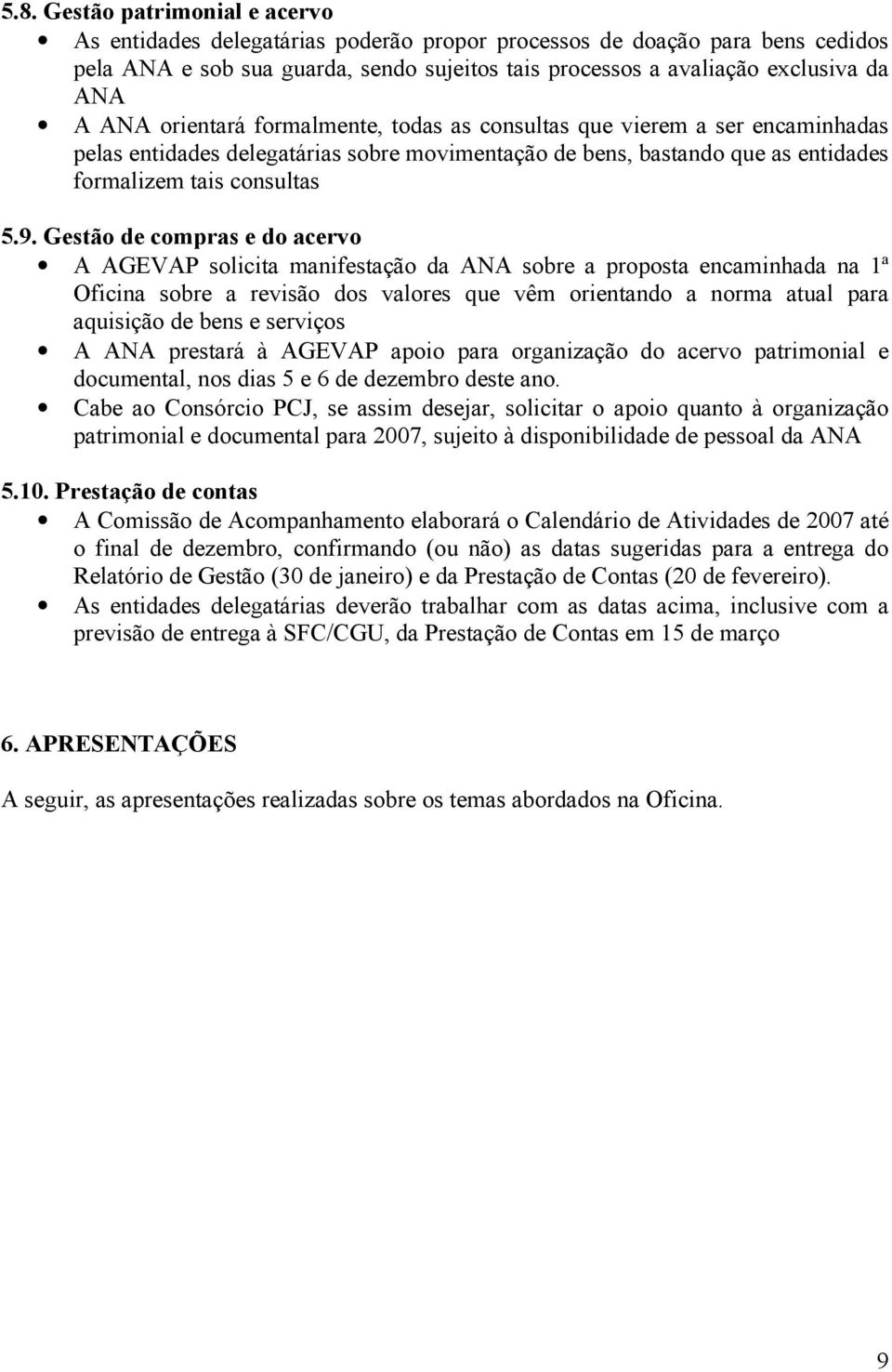 Gestão de compras e do acervo A AGEVAP solicita manifestação da ANA sobre a proposta encaminhada na 1ª Oficina sobre a revisão dos valores que vêm orientando a norma atual para aquisição de bens e