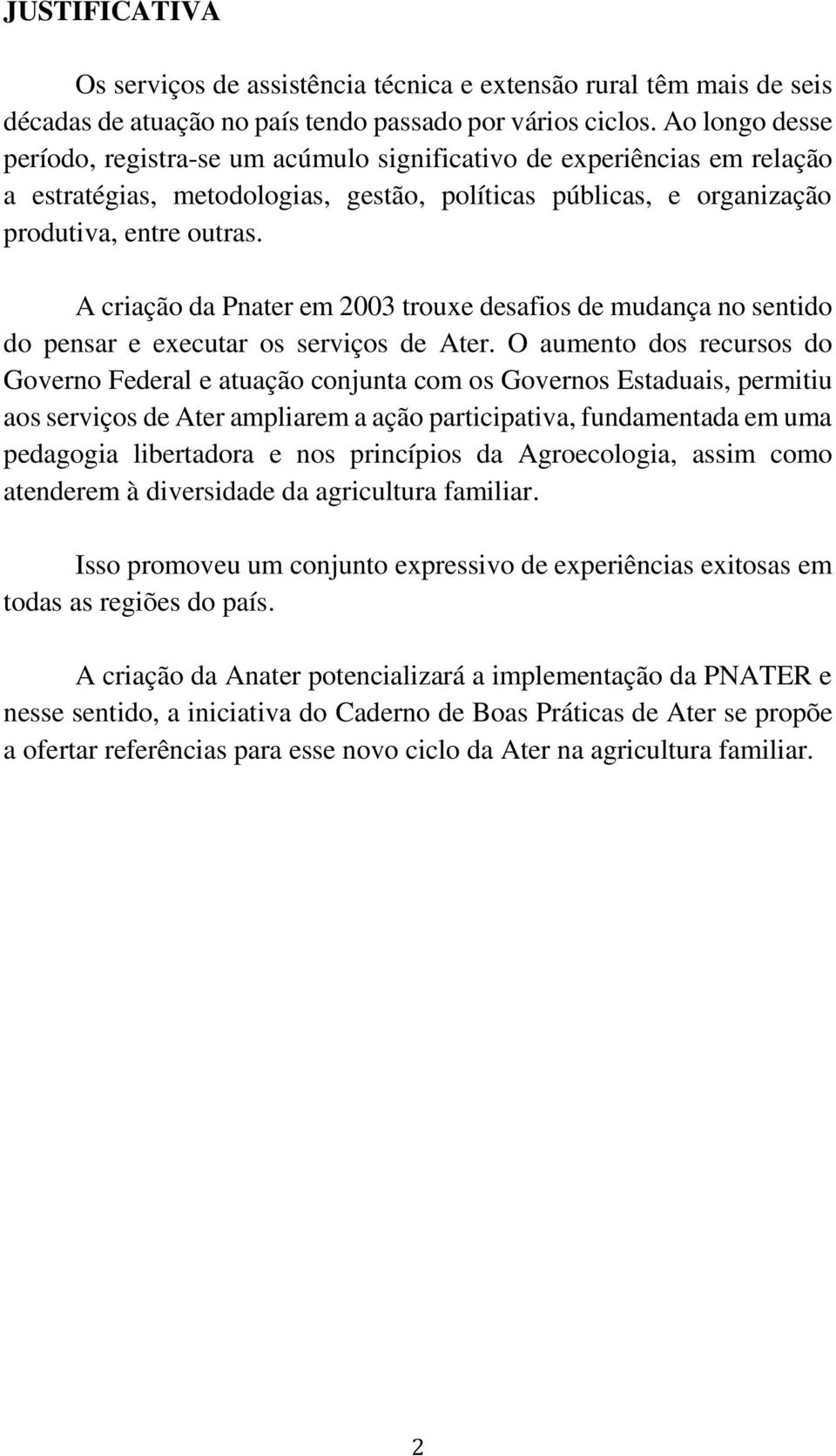 A criação da Pnater em 2003 trouxe desafios de mudança no sentido do pensar e executar os serviços de Ater.