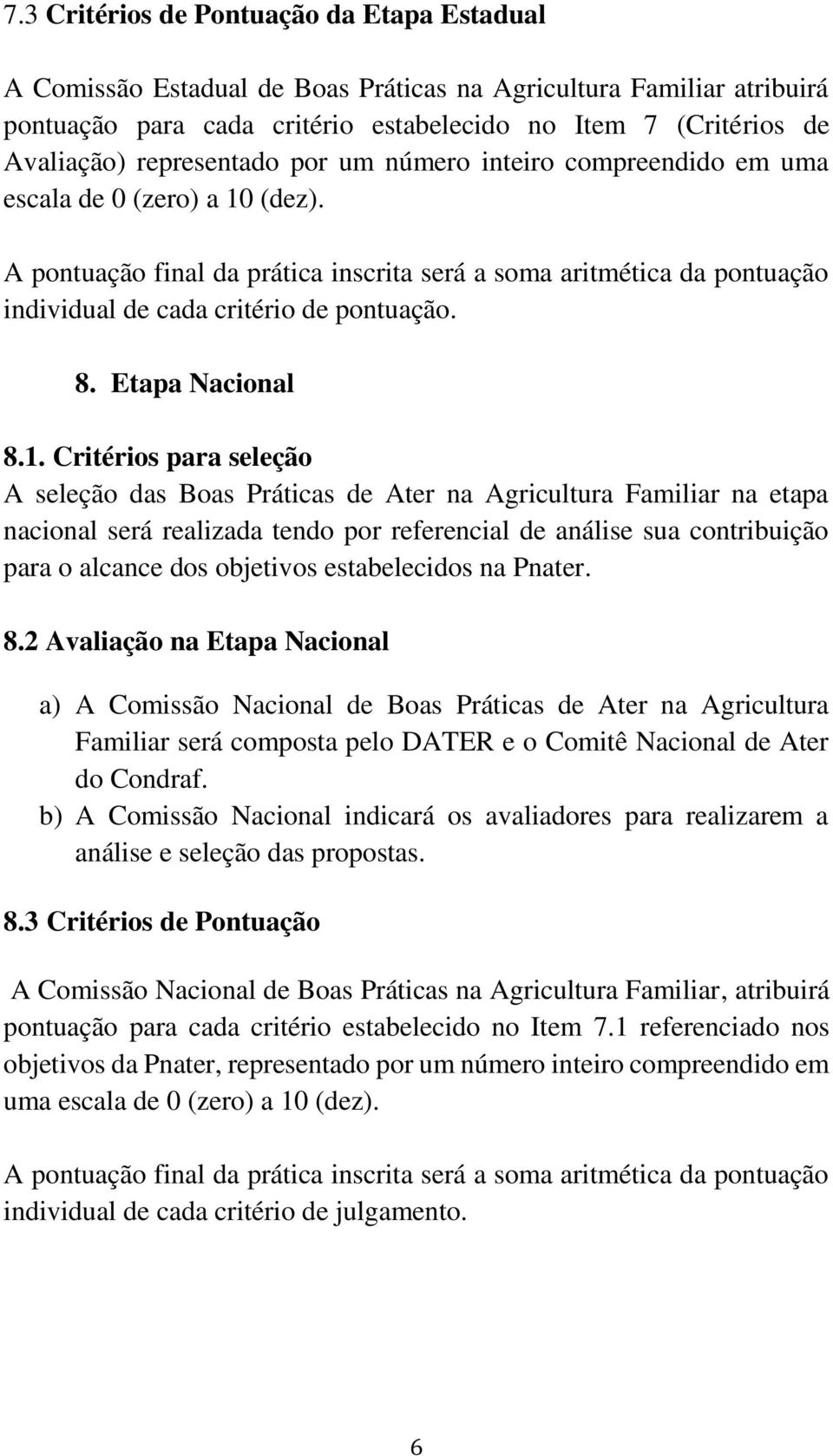 A pontuação final da prática inscrita será a soma aritmética da pontuação individual de cada critério de pontuação. 8. Etapa Nacional 8.1.