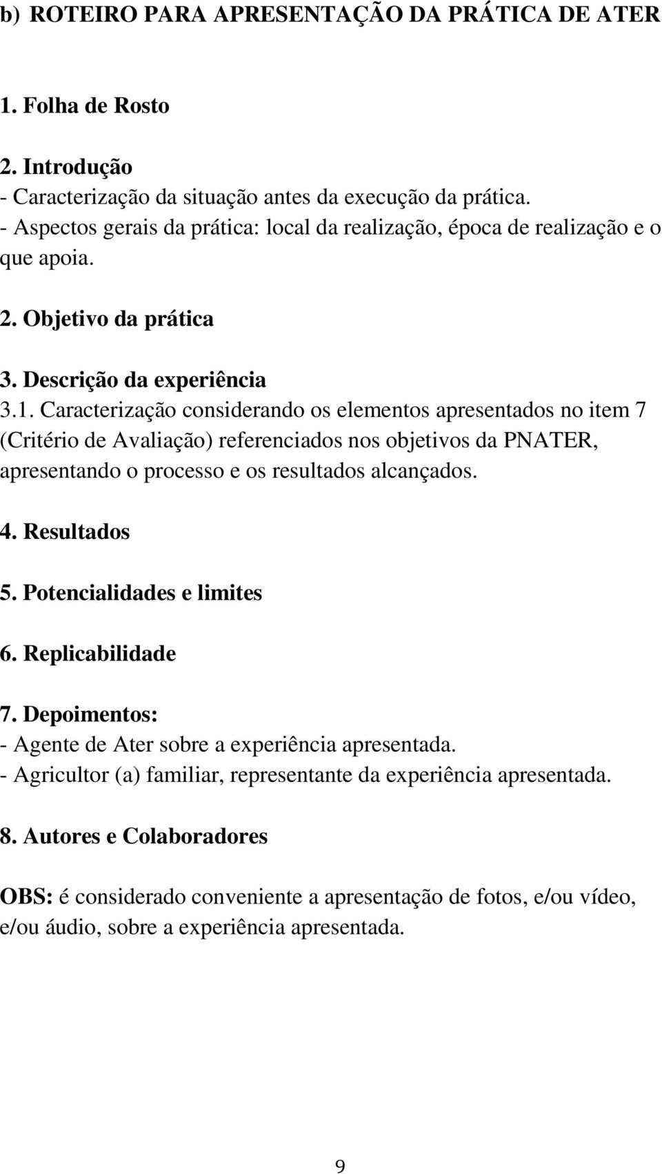 Caracterização considerando os elementos apresentados no item 7 (Critério de Avaliação) referenciados nos objetivos da PNATER, apresentando o processo e os resultados alcançados. 4. Resultados 5.