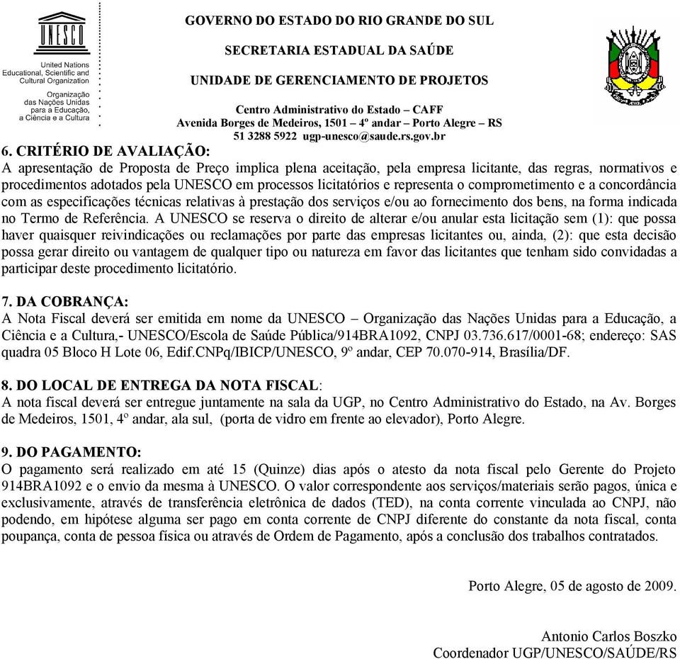 A UNESCO se reserva o direito de alterar e/ou anular esta licitação sem (1): que possa haver quaisquer reivindicações ou reclamações por parte das empresas licitantes ou, ainda, (2): que esta decisão