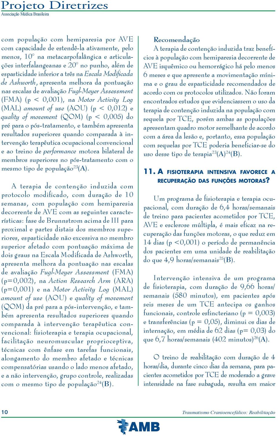 quality of movement (QOM) (p < 0,005) do pré para o pós-tratamento, e também apresenta resultados superiores quando comparada à intervenção terapêutica ocupacional convencional e ao treino de