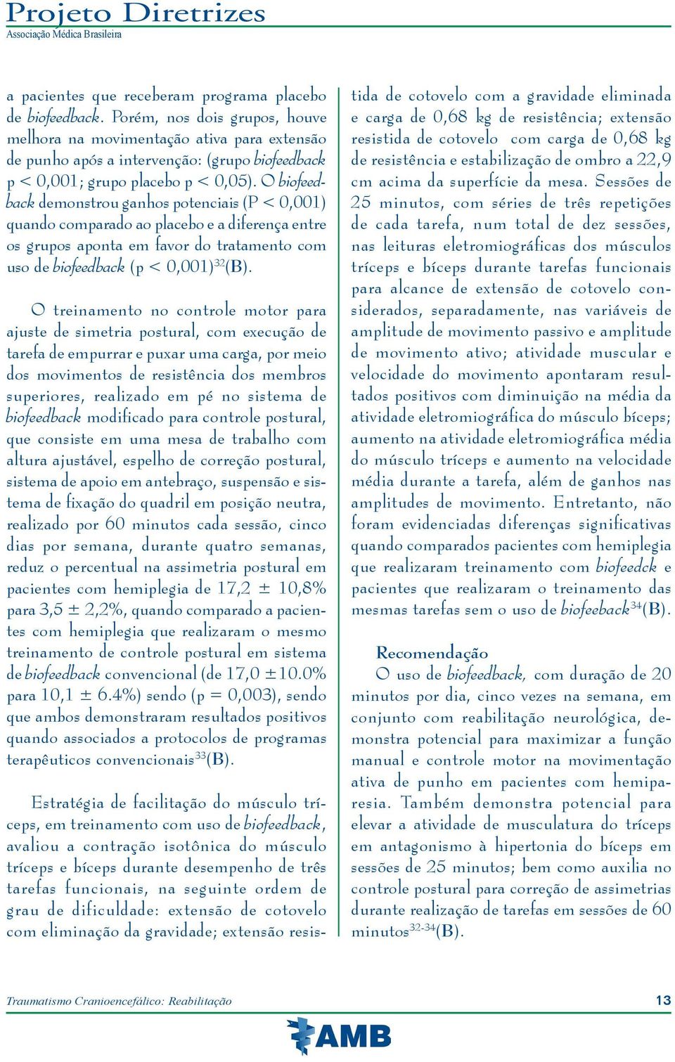 O biofeedback demonstrou ganhos potenciais (P < 0,001) quando comparado ao placebo e a diferença entre os grupos aponta em favor do tratamento com uso de biofeedback (p < 0,001) 32 (B).