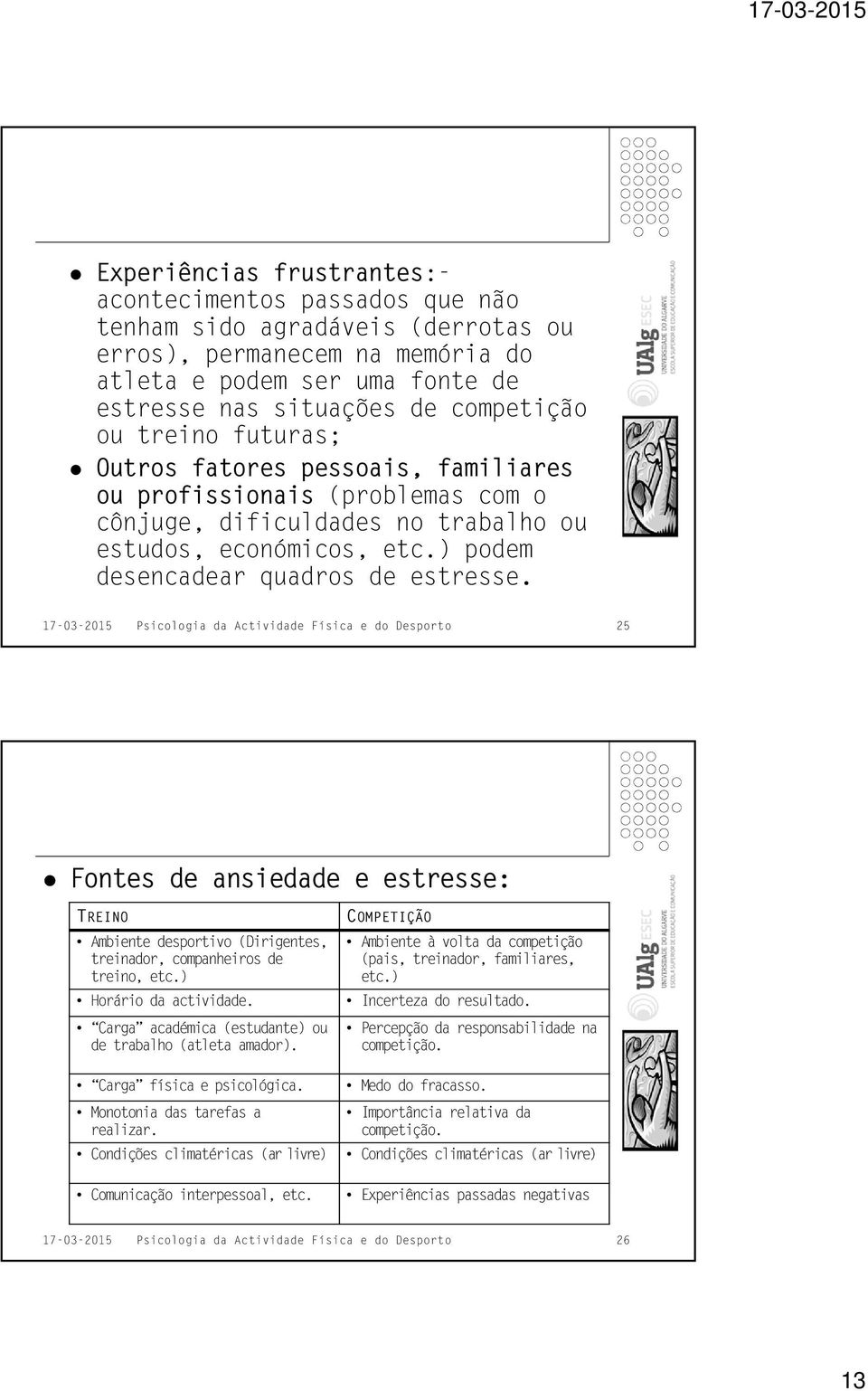 17-03-2015 Psicologia da Actividade Física e do Desporto 25 Fontes de ansiedade e estresse: TREINO Ambiente desportivo (Dirigentes, treinador, companheiros de treino, etc.) Horário da actividade.