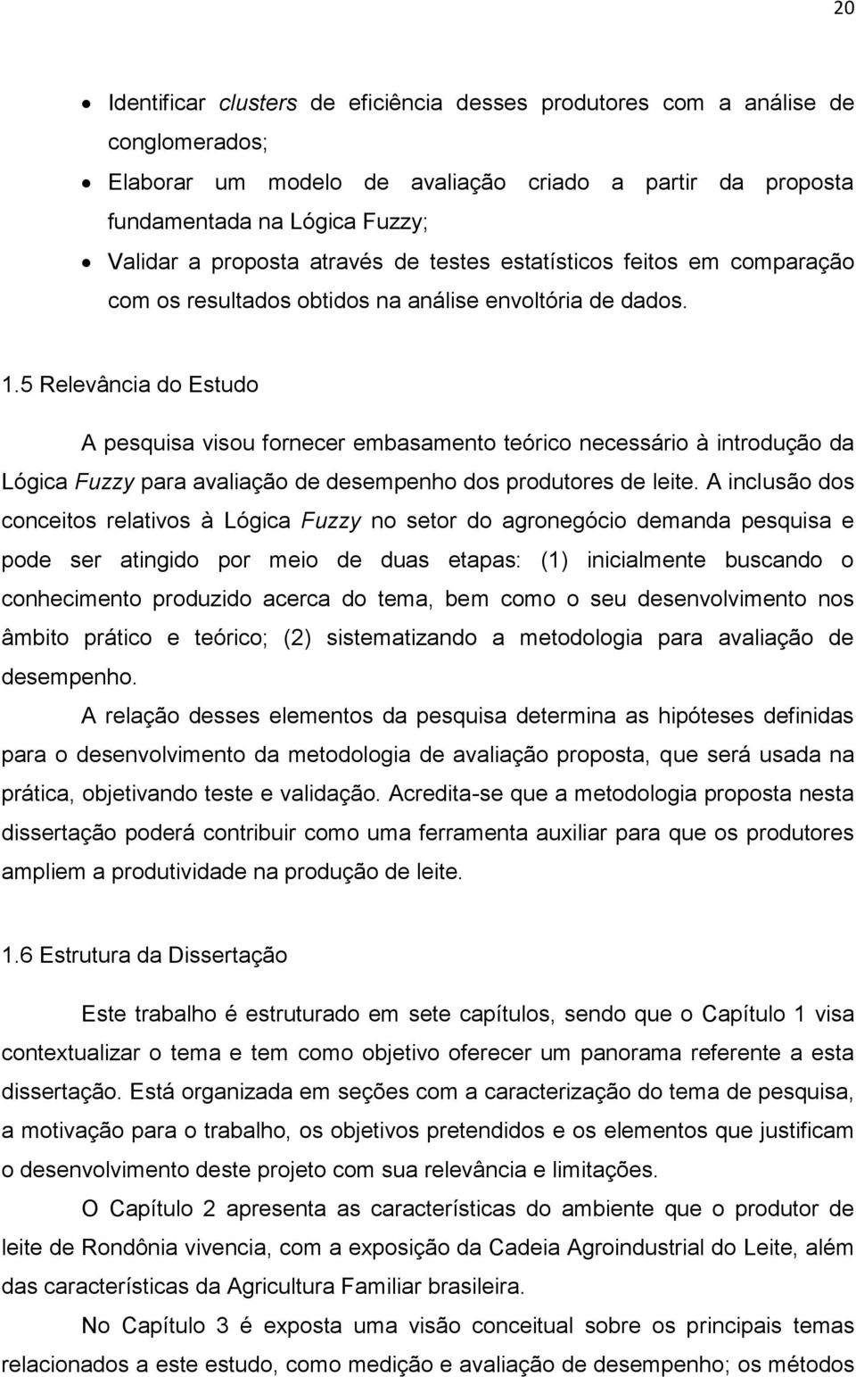 A incusã ds cncits rativs à Lógica Fuzzy n str d agrngóci dmanda psquisa pd sr atingid pr mi d duas tapas: (1) iniciamnt buscand cnhcimnt prduzid acrca d tma, bm cm su dsnvvimnt ns âmbit prátic