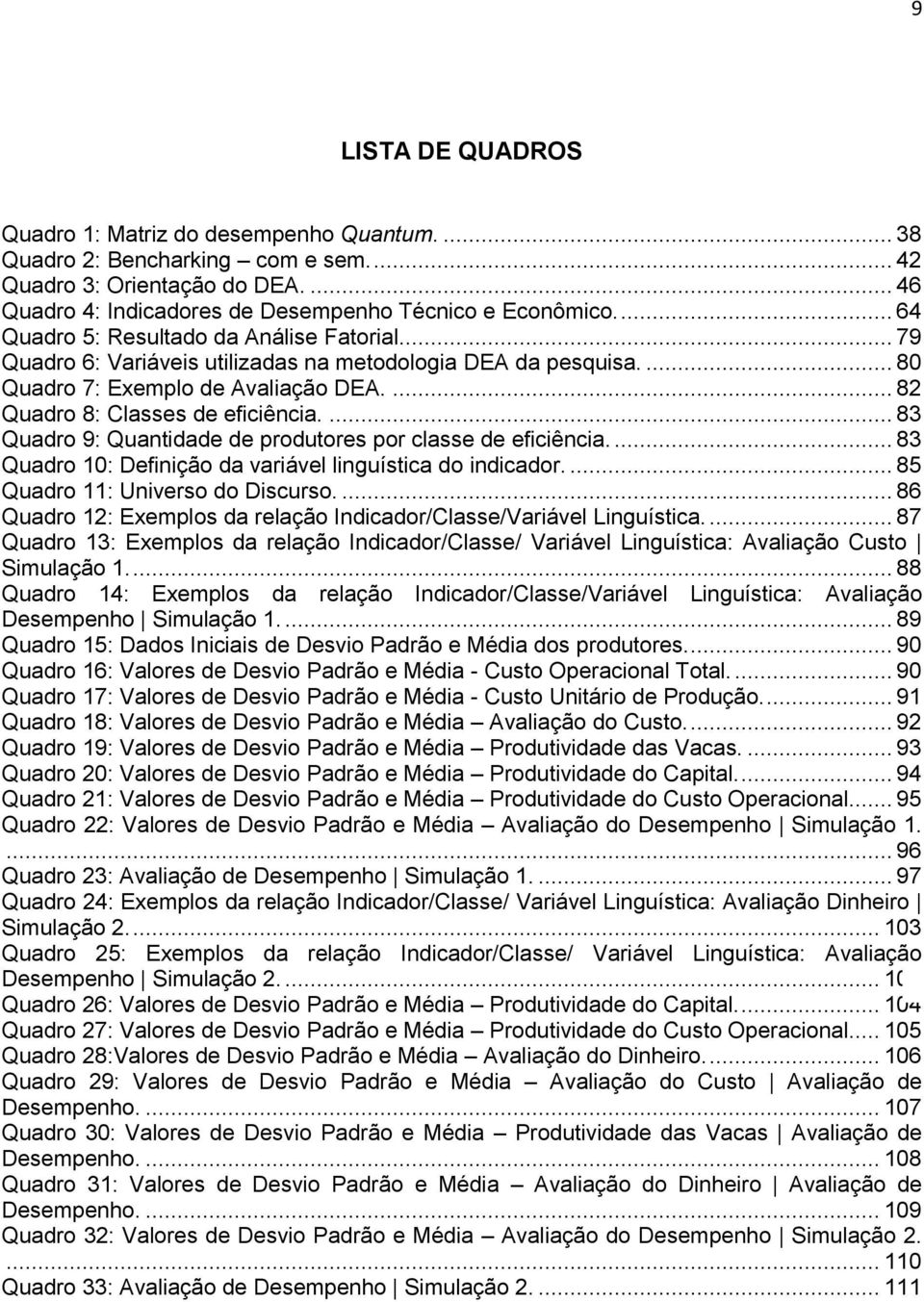 ... 83 Quadr 9: Quantidad d prdutrs pr cass d ficiência.... 83 Quadr 10: Dfiniçã da variáv inguística d indicadr.... 85 Quadr 11: Univrs d Discurs.