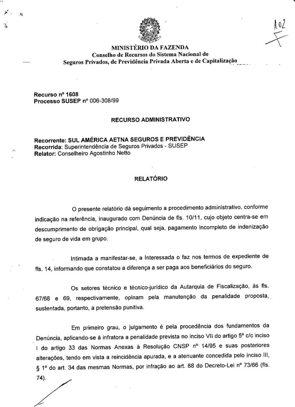 Agostinho Netto RELATÓRIO O presente relatório dá seguimento a procedimento administrativo, conforme indicação na referência, inaugurado com Denúncia de fls.