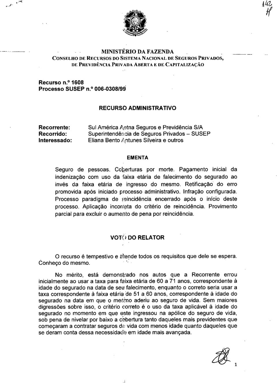 EM E NTA Seguro de pessoas. Coteduras por morte. Pagamento inicial da indenização com uso da iàixa -etária de falecimento do segurado ao invés da faixa etária de ingresso do mesmo.