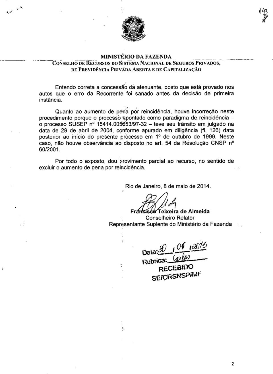 Quanto ao aumento de pema por reincidência, houve incorreção neste procedimento porque o processb apontado como paradigma de reincidência - o processo SUSEP n 15414.