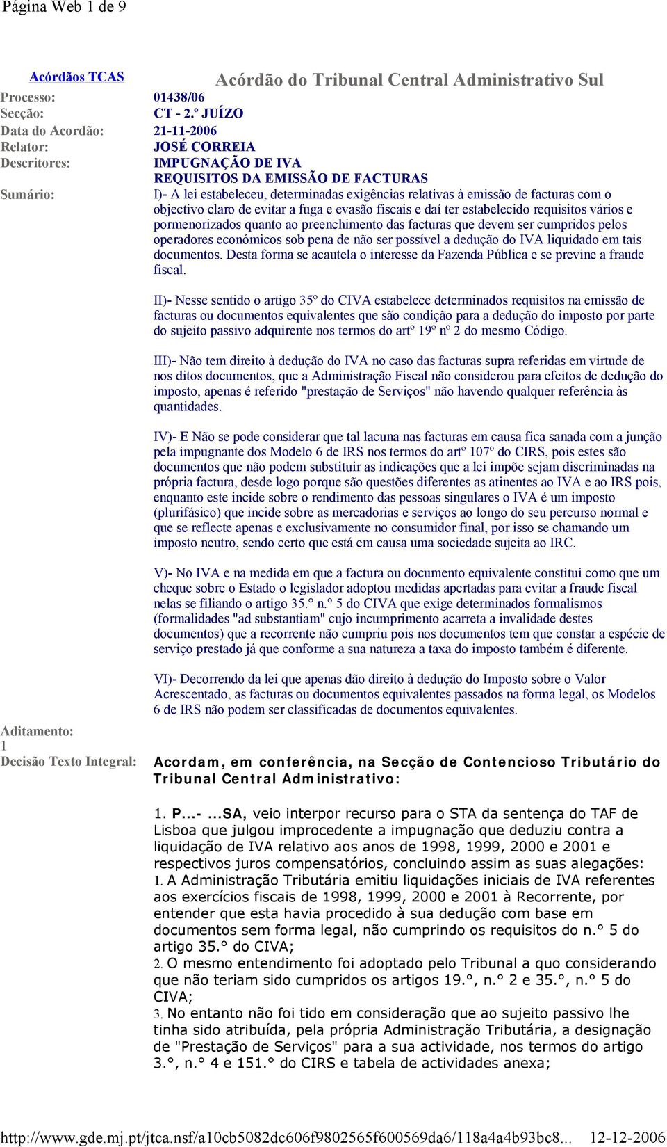 de facturas com o objectivo claro de evitar a fuga e evasão fiscais e daí ter estabelecido requisitos vários e pormenorizados quanto ao preenchimento das facturas que devem ser cumpridos pelos